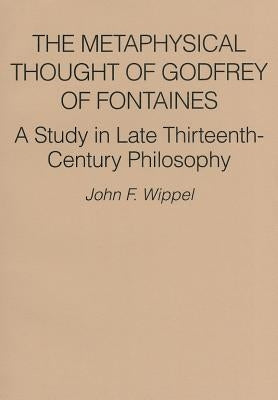 The Metaphysical Thought of Godfrey of Fontaines: A Study in Late Thirteenth-Century Philosophy by Wippel, John F.