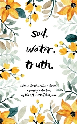 Soil. Water. Truth. by Blackman, Versannette