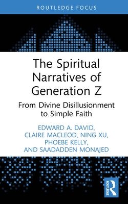 The Spiritual Narratives of Generation Z: From Divine Disillusionment to Simple Faith by David, Edward A.