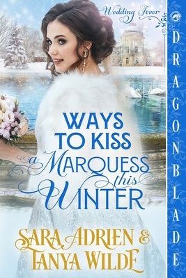 Ways to Kiss a Marquess This Winter: A Regency Historical Romance by Adrien, Sara