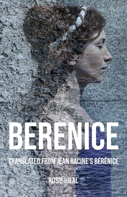 Berenice: Translated from Jean Racine's Bérénice by Rosie Hilal by Racine, Jean
