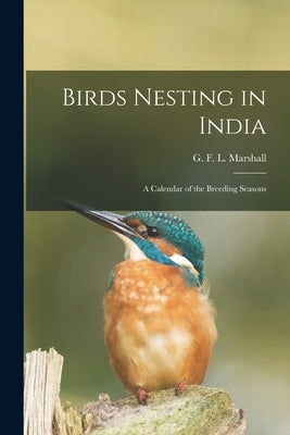 Birds Nesting in India: A Calendar of the Breeding Seasons by G F L (George Frederick Leycester)