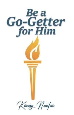 Be A Go-Getter For Him by Nantwi, Kenny