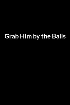 Grab Him by the Balls: The Confused Wife's Guide to Saving Your Marriage through Text Messaging by Dinoshe, Mary