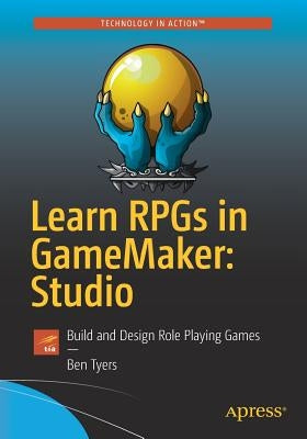 Learn Rpgs in Gamemaker: Studio: Build and Design Role Playing Games by Tyers, Ben