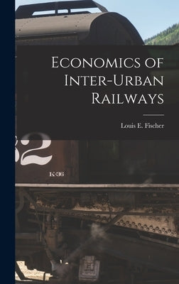 Economics of Inter-Urban Railways by Fischer, Louis E.