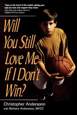 Will You Still Love Me If I Don't Win?: A Guide for Parents of Young Athletes by Anderson, Christopher
