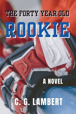 The Forty Year Old Rookie by Lambert, C. G.
