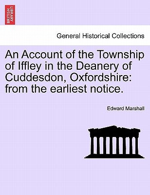 An Account of the Township of Iffley in the Deanery of Cuddesdon, Oxfordshire: From the Earliest Notice. by Marshall, Edward