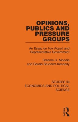 Opinions, Publics and Pressure Groups: An Essay on 'Vox Populi' and Representative Government by Moodie, Graeme C.
