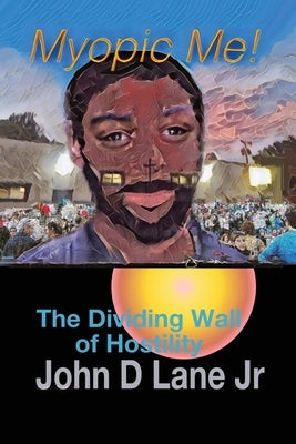 Myopic Me! The Dividing Wall of Hostility by Lane, John D., Jr.