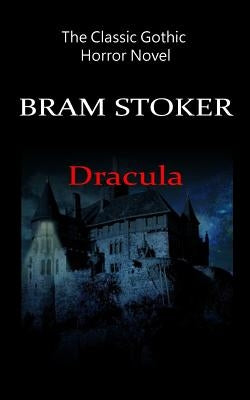 Dracula - The Classic Gothic Horror Novel by Stoker, Bram