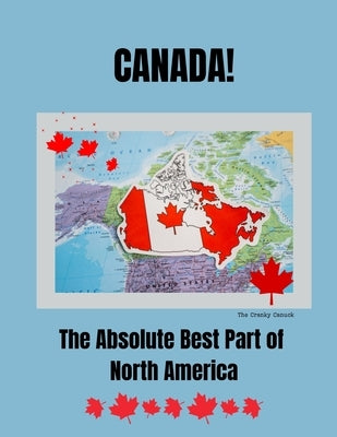 Canada, The Absolute Best Part of North America by Canuck, The Cranky