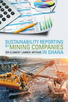 Sustainability Reporting by Mining Companies in Ghana by Arthur, Clement Lamboi