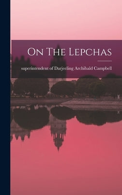 On The Lepchas by Campbell, Archibald Superintendent O.