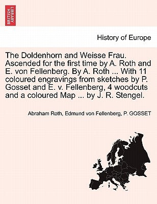 The Doldenhorn and Weisse Frau. Ascended for the First Time by A. Roth and E. Von Fellenberg. by A. Roth ... with 11 Coloured Engravings from Sketches by Roth, Abraham