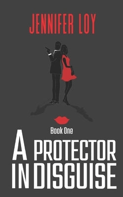 A Protector In Disguise: Book One by Loy, Jennifer