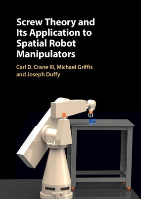Screw Theory and Its Application to Spatial Robot Manipulators by Crane III, Carl D.