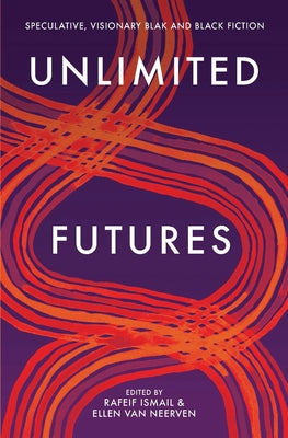 Unlimited Futures: Speculative, Visionary Blak+black Fiction by Van Neerven, Ellen