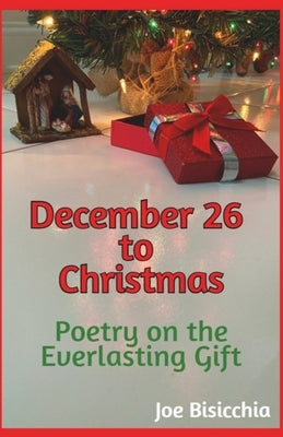 December 26 to Christmas - Poetry on the Everlasting Gift by Bisicchia, Joe