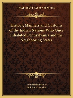 History, Manners and Customs of the Indian Nations Who Once Inhabited Pennsylvania and the Neighboring States by Heckenwelder, John