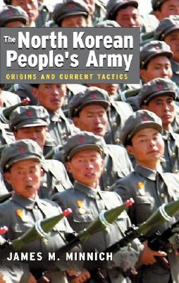 The North Korean People's Army: Origins and Current Tactics by Minnich, James Milo