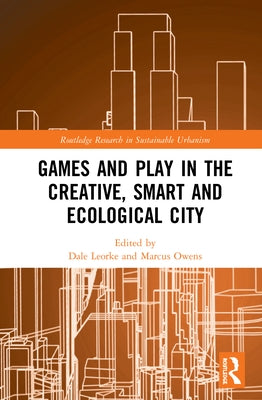 Games and Play in the Creative, Smart and Ecological City by Leorke, Dale