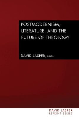 Postmodernism, Literature, and the Future of Theology by Jasper, David