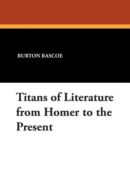 Titans of Literature from Homer to the Present by Rascoe, Burton