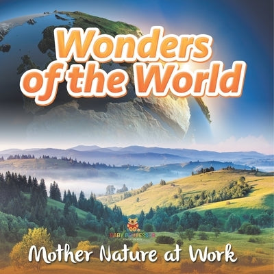 Wonders of the World Mother Nature at Work by Baby Professor