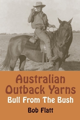 Australian Outback Yarns: Bull From The Bush by Flatt, Bob