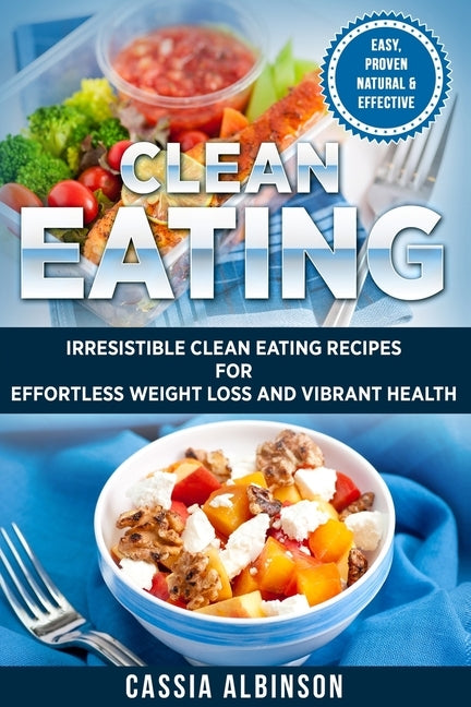 Clean Eating: Irresistible Clean Eating Recipes for Effortless Weight Loss and Vibrant Health by Albinson, Cassia