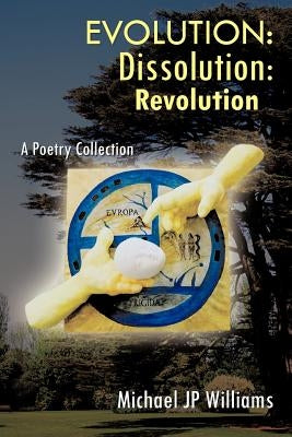 Evolution: Dissolution: Revolution A Poetry Collection by Williams, Michael Jp