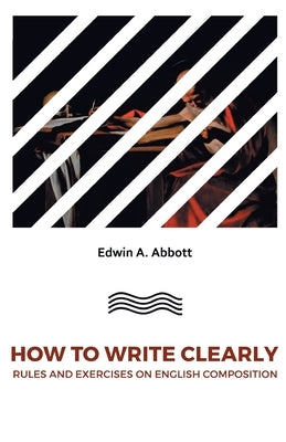 How to Write Clearlyrules and Exercises on English Composition by A. Abbott, Edwin
