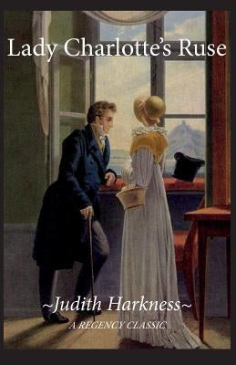 Lady Charlotte's Ruse: A Regency Classic by Harkness, Judith