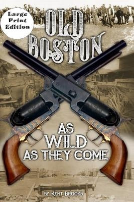 Old Boston: Large Print: As Wild As They Come by Brooks, Kent