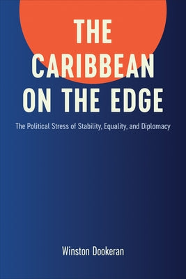 The Caribbean on the Edge: The Political Stress of Stability, Equality, and Diplomacy by Dookeran, Winston