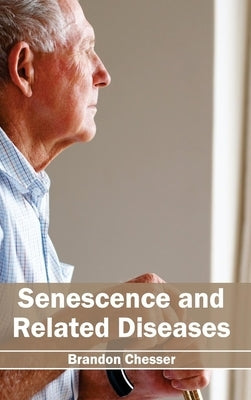 Senescence and Related Diseases by Chesser, Brandon