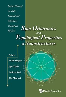 Spin Orbitronics and Topological Properties of Nanostructures - Lecture Notes of the Twelfth International School on Theoretical Physics by Dugaev, Vitalii K.
