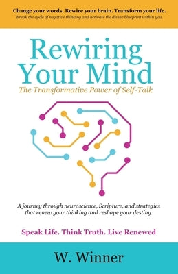 Rewiring Your Mind: The Transformative Power of Self-Talk by Winner, W.