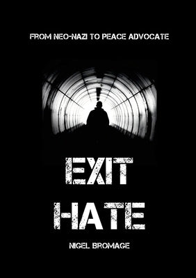 Exit Hate: From Neo Nazi To Peace Advocate by Bromage, Nigel