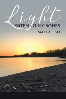 Light Entering My Bones by Albiso, Sally