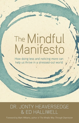 The Mindful Manifesto: How Doing Less and Noticing More Can Help Us Thrive in a Stressed-Out World by Heaversedge, Jonty