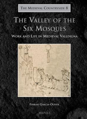 Tmc 08 the Valley of the Six Mosques, Garcia-Oliver: Work and Life in Medieval Valldigna by Garcia-Oliver, Ferran