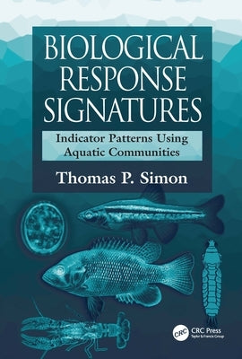 Biological Response Signatures: Indicator Patterns Using Aquatic Communities by Simon, Thomas P.
