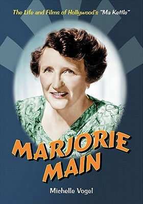 Marjorie Main: The Life and Films of Hollywood's Ma Kettle by Vogel, Michelle