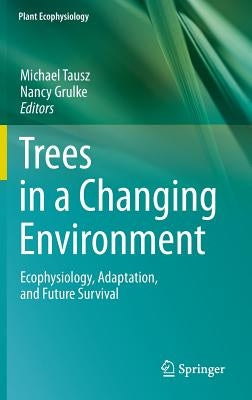 Trees in a Changing Environment: Ecophysiology, Adaptation, and Future Survival by Tausz, Michael