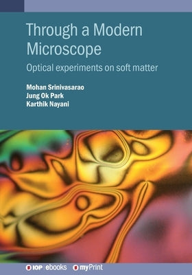 Through a Modern Microscope: Optical experiments on soft matter by Srinivasarao, Mohan