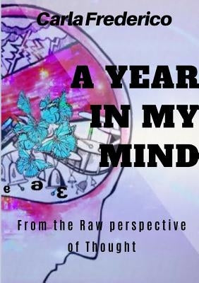 A Year in My Mind, From the Raw Perspective of Thought by Frederico, Carla
