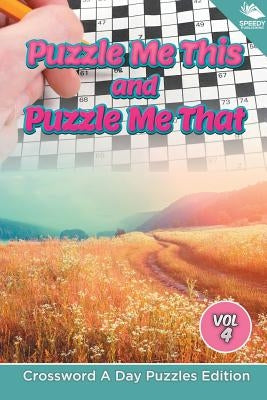 Puzzle Me This and Puzzle Me That Vol 4: Crossword A Day Puzzles Edition by Speedy Publishing LLC